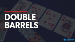 Double Barrel Poker là gì? Cách Double Barrel Poker hiệu quả