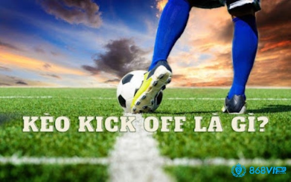 Tìm hiểu thông tin về Kèo Kick Off