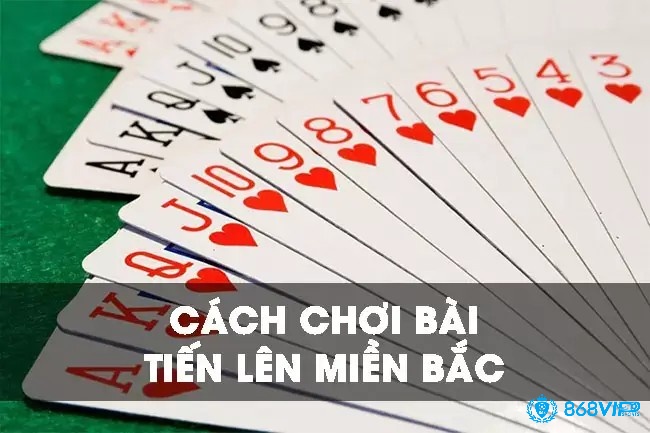 Cách chơi bài tiến lên miền Bắc như thế nào?