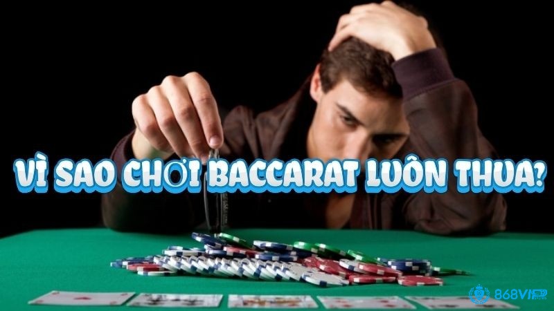 Tìm hiểu tai sao choi baccarat luon thua 